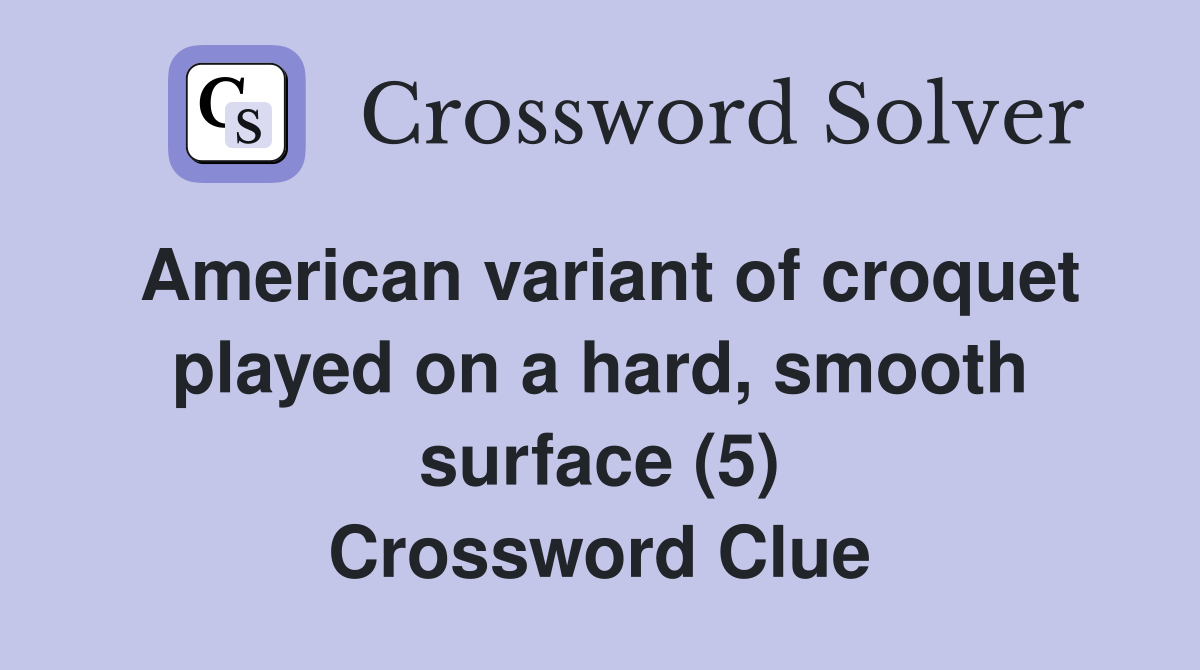 American variant of croquet played on a hard, smooth surface (5) Crossword Clue Answers